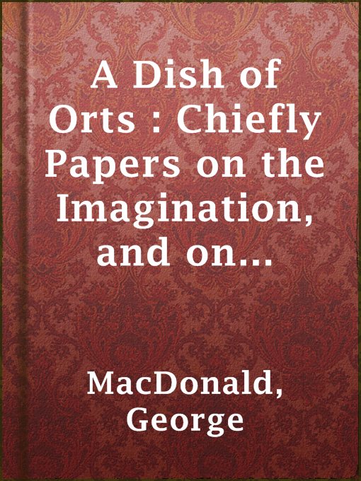 Title details for A Dish of Orts : Chiefly Papers on the Imagination, and on Shakespeare by George MacDonald - Available